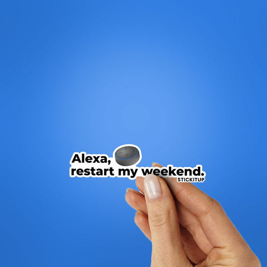 ALEXA RESTART MY WEEKEND Sticker - STICK IT UP