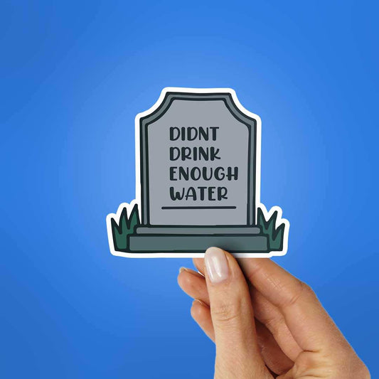 Didnt Drink Enough Water Sticker - STICK IT UP