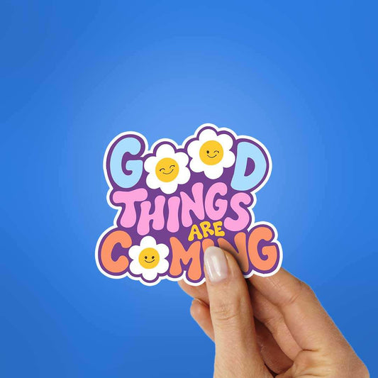 Good Things Are Coming Sticker - STICK IT UP