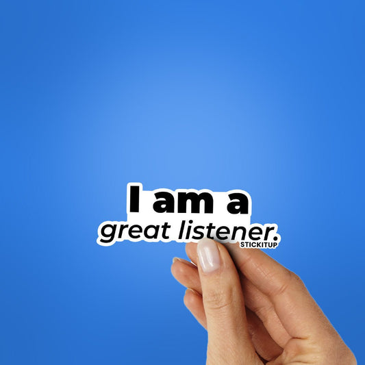 I AM A GREAT LISTENER Sticker - STICK IT UP