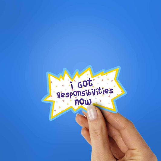 I Got Responsibilities Now Sticker - STICK IT UP