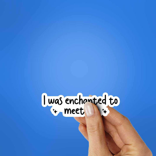 I Was Enchanted To Meet You Sticker - STICK IT UP