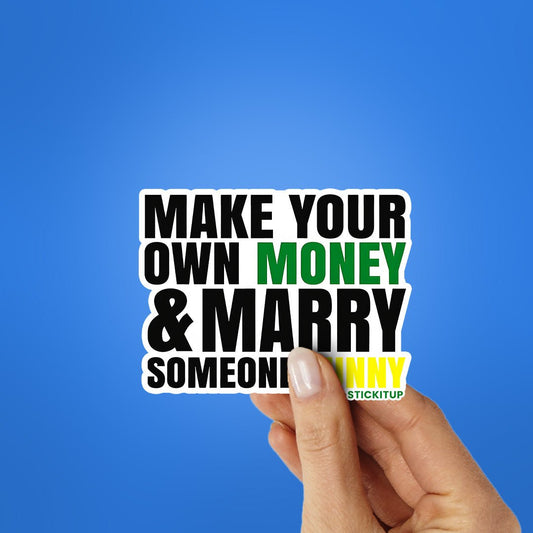Make Your Own Money and Marry Someone Funny Sticker - STICK IT UP