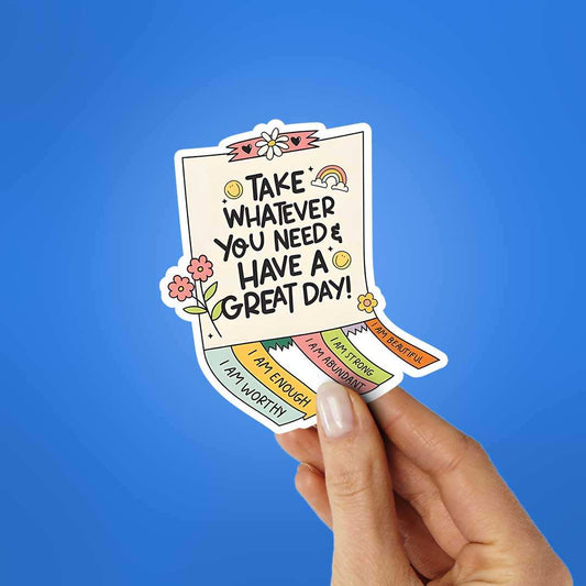 Take Whatever You Need & Have A Great Day Sticker - STICK IT UP
