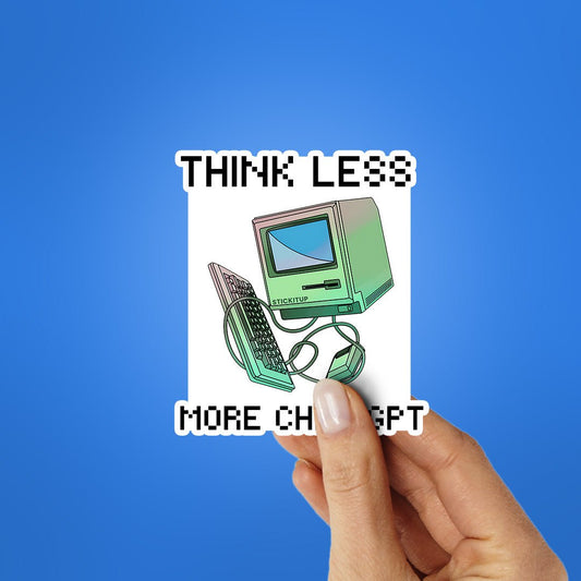 Think Less More Chat Gpt Sticker - STICK IT UP