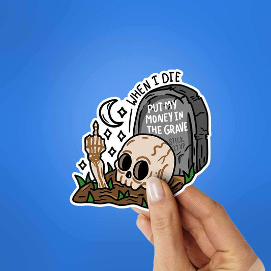 When I Die Put My Money In The Grave Sticker - STICK IT UP