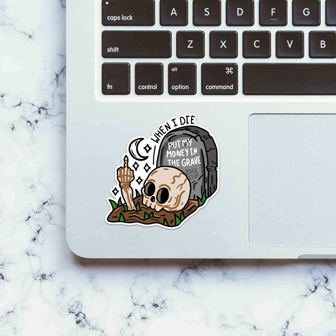 When I Die Put My Money In The Grave Sticker - STICK IT UP