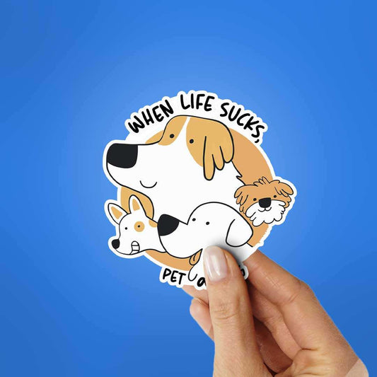 When Life Sucks , Pet A Dog Sticker - STICK IT UP