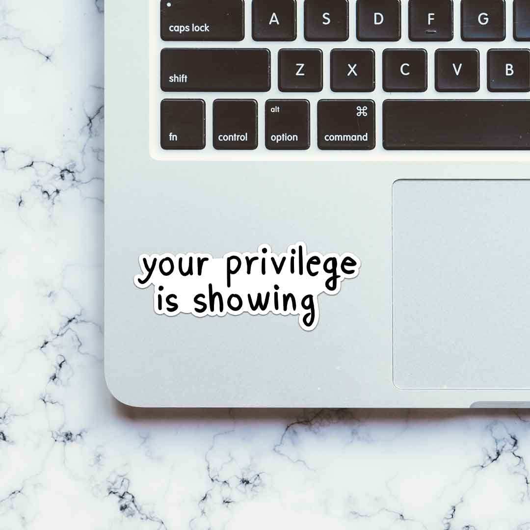 Your Privilege Is Showing Sticker - STICK IT UP