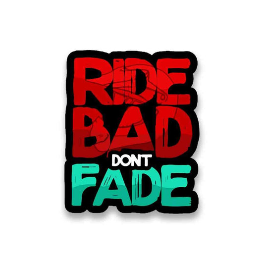 RIDE BAD DONT FADE Sticker - STICK IT UP