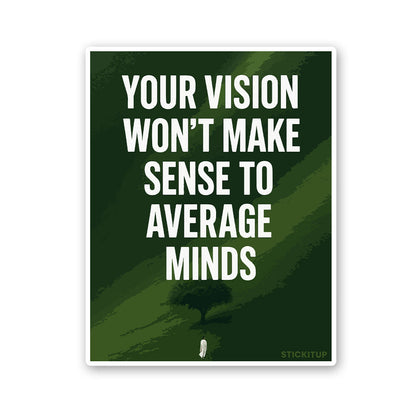 Your Vision Won't Make Sense To Average Minds Sticker