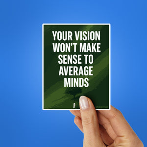 Your Vision Won't Make Sense To Average Minds Sticker