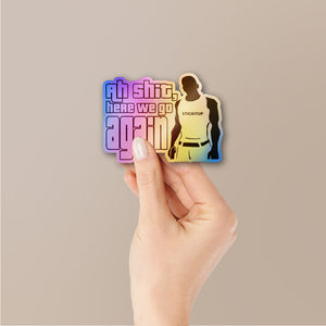 Ah Shit Here We Go Again Holographic Stickers