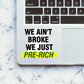 We Ain't Broke We Just Sticker