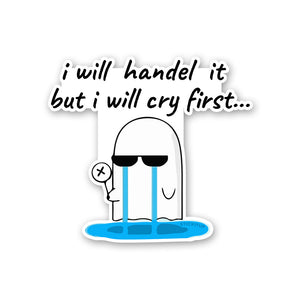 I Will Handel It But I Will Cry First Sticker