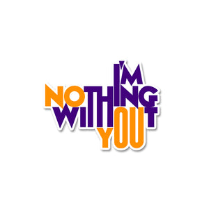I'm Nothing Without You Sticker