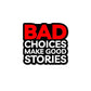Bad Choices Make Good Stories Sticker