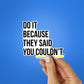 Do It Because They Said Sticker