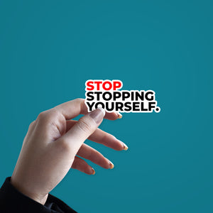 Stop stopping yourself Sticker