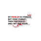 My Problem Is Sticker
