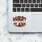 Sorry I Have Plans Sticker