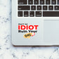 Don't let idiot ruin your day Sticker