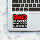 Bad Choices Make Good Stories Sticker