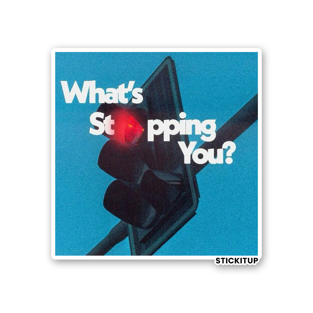 WHATS STOPPING YOU Sticker| STICK IT UP