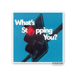 WHATS STOPPING YOU Sticker| STICK IT UP
