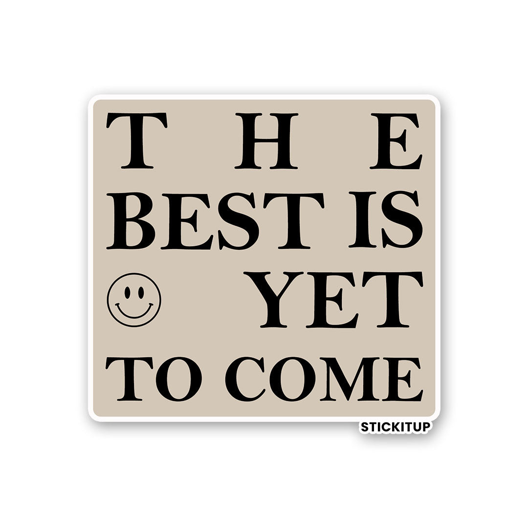 THE BEST IS YET TO COME Sticker| STICK IT UP