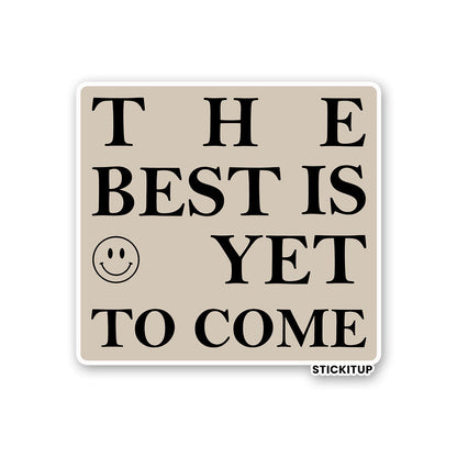 THE BEST IS YET TO COME Sticker| STICK IT UP