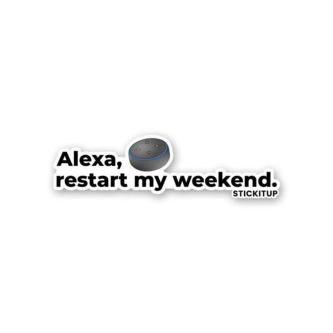 ALEXA RESTART MY WEEKEND Sticker| STICK IT UP