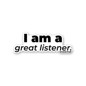 I AM A GREAT LISTENER Sticker| STICK IT UP
