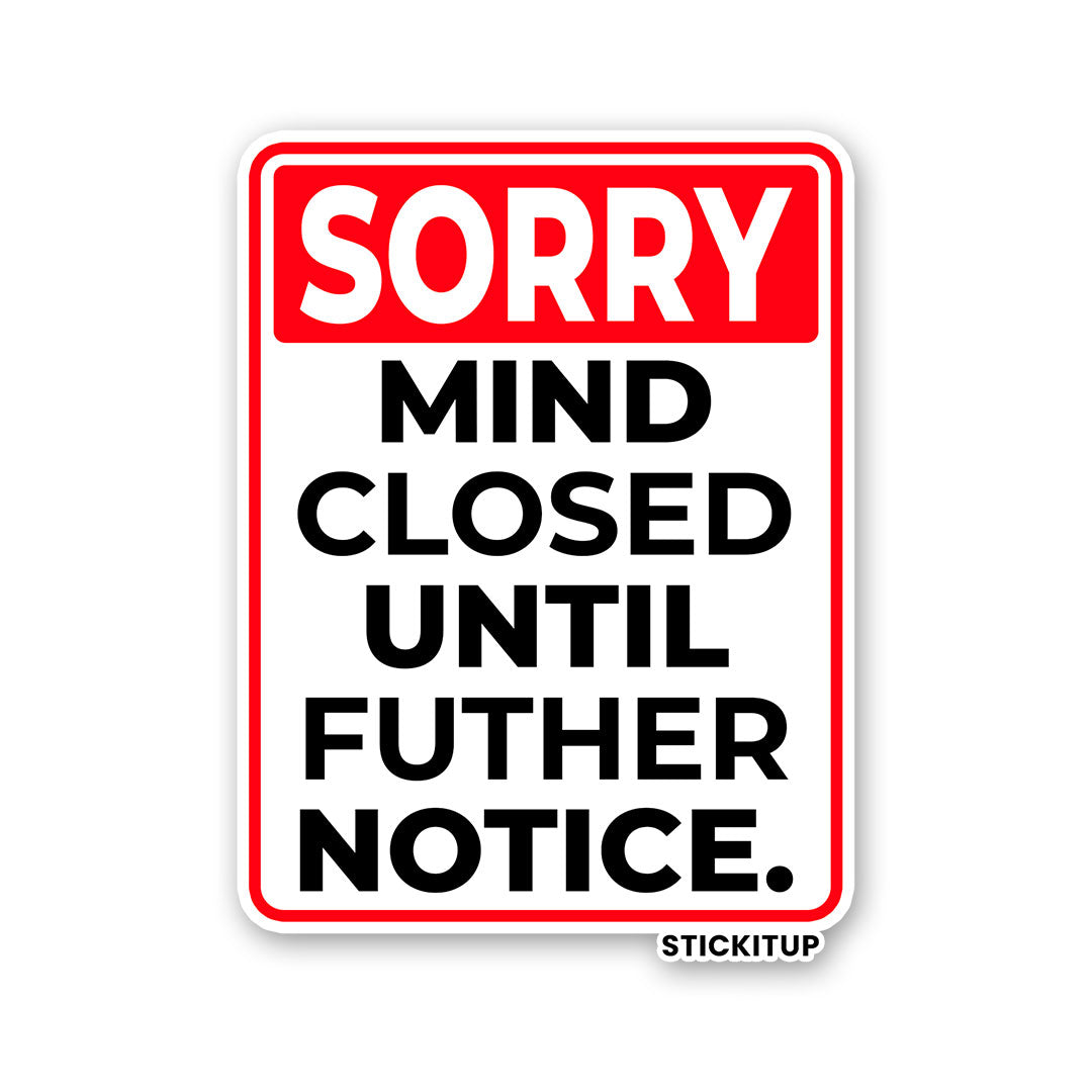SORRY MIND CLOSED UNTIL FUTHER NOTICE Sticker| STICK IT UP