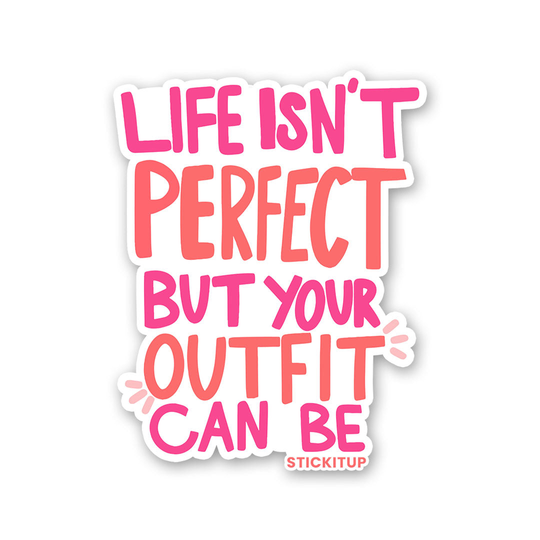 Life Isnt Perfect But Your Outfit Can Be Sticker