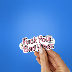 Fuck Your Bad Vibes Sticker