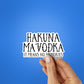 HAKUNA MAVODKA Sticker| STICK IT UP
