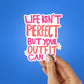 Life Isnt Perfect But Your Outfit Can Be Sticker