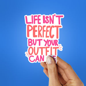 Life Isnt Perfect But Your Outfit Can Be Sticker