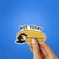 Not Today Sticker