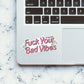 Fuck Your Bad Vibes Sticker