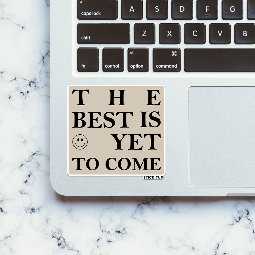 THE BEST IS YET TO COME Sticker| STICK IT UP