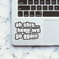 AH SHIT HERE WE GO AGAIN Sticker| STICK IT UP