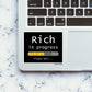 RICH IN PROGRESS Sticker| STICK IT UP