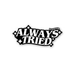 Always Tried Sticker waterproof vinyl decal for laptop, bike, car & bottle