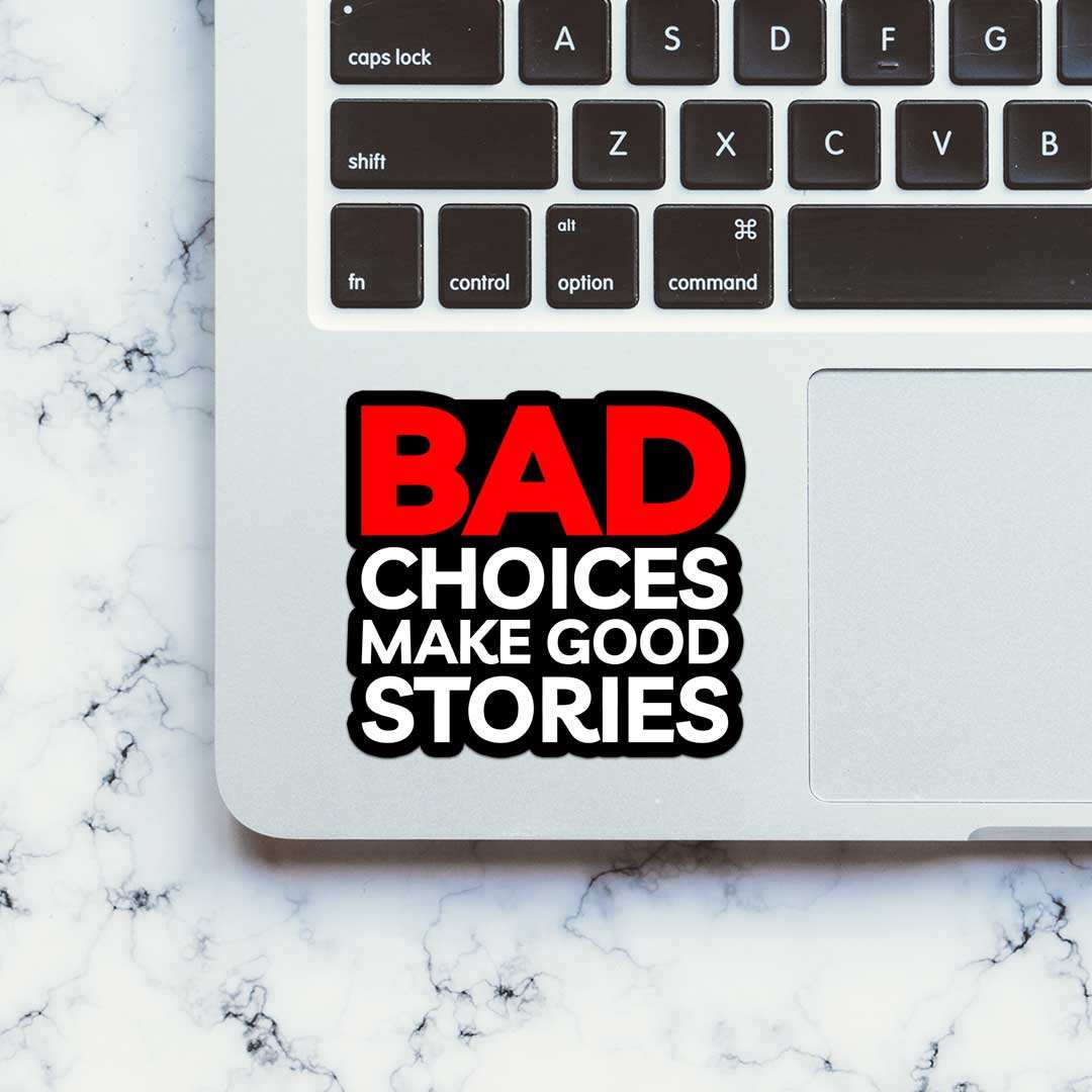 Bad Choices Make Good Stories Sticker waterproof vinyl decal for laptop, bike, car & bottle