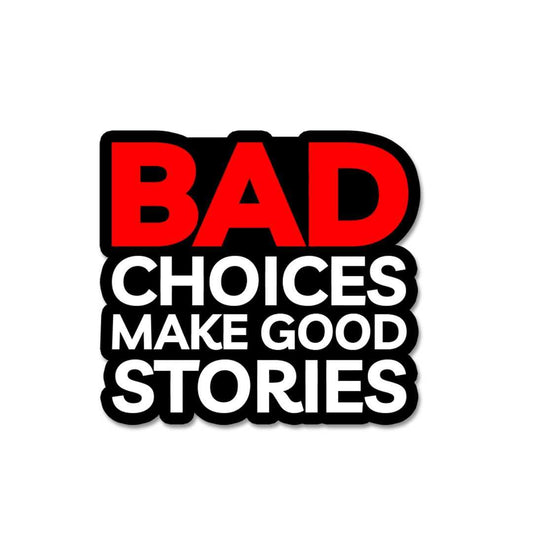 Bad Choices Make Good Stories Sticker - STICK IT UP