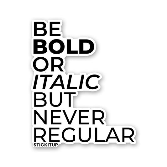 BE BOLD OR ITALIC BUT NEVER REGULAR Sticker waterproof vinyl decal for laptop, bike, car & bottle