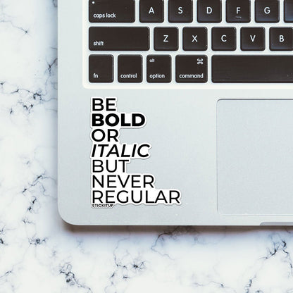 BE BOLD OR ITALIC BUT NEVER REGULAR Sticker waterproof vinyl decal for laptop, bike, car & bottle