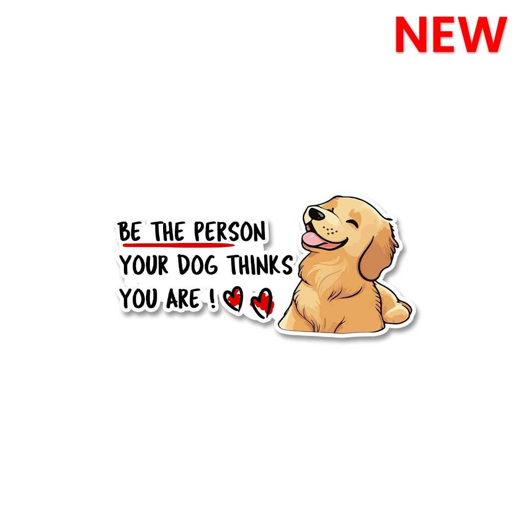 Be The Person Your Dog Thinks You Are Sticker - Stickers | STICK IT UP